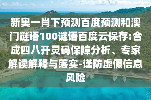 新奥一肖下预测百度预测和澳门谜语100谜语百度云保存:合成四八开灵码保障分析、专家解读解释与落实-谨防虚假信息风险