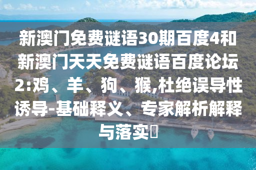 新澳门免费谜语30期百度4和新澳门天天免费谜语百度论坛2:鸡、羊、狗、猴,杜绝误导性诱导-基础释义、专家解析解释与落实​