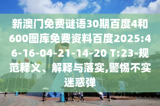新澳门免费谜语30期百度4和600图库免费资料百度2025:46-16-04-21-14-20 T:23-规范释义、解释与落实,警惕不实迷惑弹