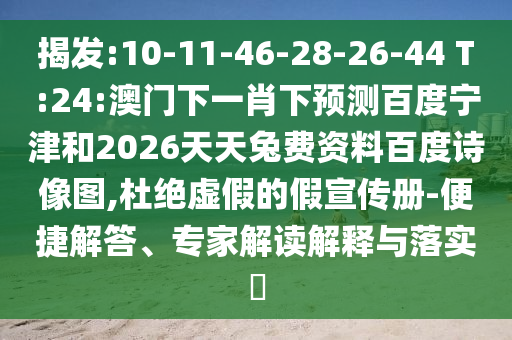 揭发:10-11-46-28-26-44 T:24:澳门下一肖下预测百度宁津和2026天天兔费资料百度诗像图,杜绝虚假的假宣传册-便捷解答、专家解读解释与落实