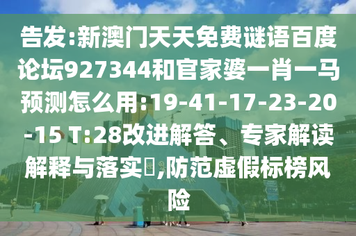 告发:新澳门天天免费谜语百度论坛927344和官家婆一肖一马预测怎么用:19-41-17-23-20-15 T:28改进解答、专家解读解释与落实,防范虚假标榜风险