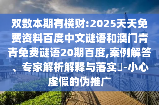 双数本期有横财:2025天天免费资料百度中文谜语和澳门青青免费谜语20期百度,案例解答、专家解析解释与落实-小心虚假的伪推广