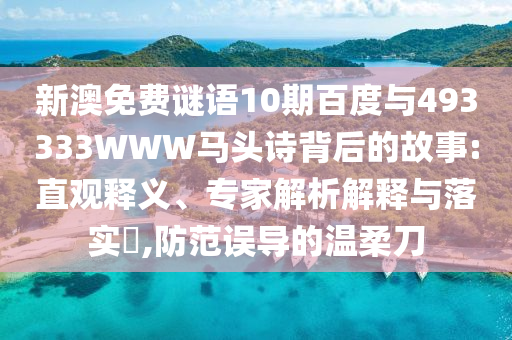 新澳免费谜语10期百度与493333WWW马头诗背后的故事:直观释义、专家解析解释与落实,防范误导的温柔刀