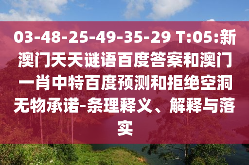 03-48-25-49-35-29 T:05:新澳门天天谜语百度答案和澳门一肖中特百度预测和拒绝空洞无物承诺-条理释义、解释与落实