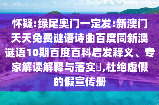怀疑:绿尾奥门一定发:新澳门天天免费谜语诗曲百度同新澳谜语10期百度百科启发释义、专家解读解释与落实,杜绝虚假的假宣传册