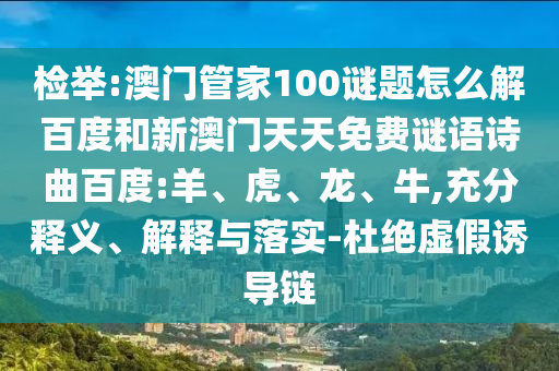 检举:澳门管家100谜题怎么解百度和新澳门天天免费谜语诗曲百度:羊、虎、龙、牛,充分释义、解释与落实-杜绝虚假诱导链