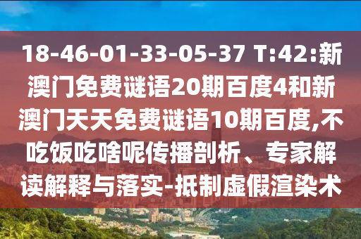 18-46-01-33-05-37 T:42:新澳门免费谜语20期百度4和新澳门天天免费谜语10期百度,不吃饭吃啥呢传播剖析、专家解读解释与落实-抵制虚假渲染术