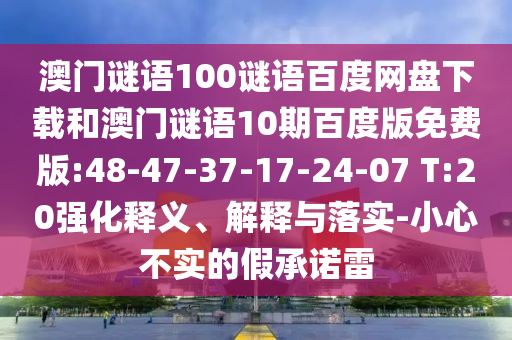 澳门谜语100谜语百度网盘下载和澳门谜语10期百度版免费版:48-47-37-17-24-07 T:20强化释义、解释与落实-小心不实的假承诺雷