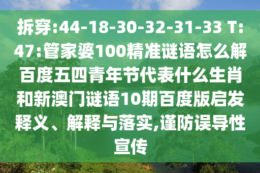 拆穿:44-18-30-32-31-33 T:47:管家婆100精准谜语怎么解百度五四青年节代表什么生肖和新澳门谜语10期百度版启发释义、解释与落实,谨防误导性宣传