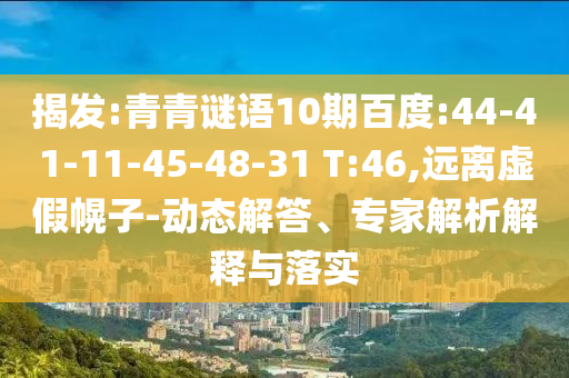 揭发:青青谜语10期百度:44-41-11-45-48-31 T:46,远离虚假幌子-动态解答、专家解析解释与落实