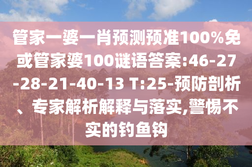 管家一婆一肖预测预准100%免或管家婆100谜语答案:46-27-28-21-40-13 T:25-预防剖析、专家解析解释与落实,警惕不实的钓鱼钩